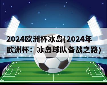 2024欧洲杯冰岛(2024年欧洲杯：冰岛球队备战之路)